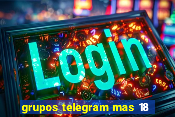 grupos telegram mas 18